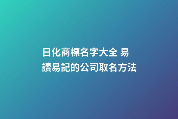 日化商標名字大全 易讀易記的公司取名方法
